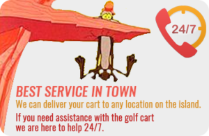 Best Service in Town. We can deliver your cart to any location on the island. If you need assistance with the golf cart we are here to help 24/7.